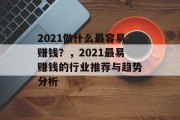 2021做什么最容易赚钱?,2021最易赚钱的行业推荐与趋势分析 2021做什么最容易赚钱?,2021最易赚钱的行业推荐与趋势分析