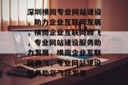 深圳横岗专业网站建设，助力企业互联网发展，横岗企业互联网腾飞，专业网站建设服务助力发展，横岗企业互联网腾飞，专业网站建设服务助您飞跃发展
