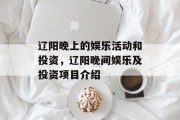 辽阳晚上的娱乐活动和投资,辽阳晚间娱乐及投资项目介绍 辽阳晚上的娱乐活动和投资,辽阳晚间娱乐及投资项目介绍