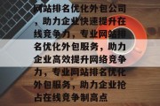 网站排名优化外包公司，助力企业快速提升在线竞争力，专业网站排名优化外包服务，助力企业高效提升网络竞争力，专业网站排名优化外包服务，助力企业抢占在线竞争制高点