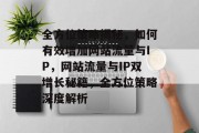 全方位策略揭秘，如何有效增加网站流量与IP，网站流量与IP双增长秘籍，全方位策略深度解析