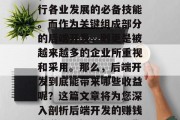 在当今的信息化社会中,软件开发已经成为各行各业发展的必备技能。而作为关键组成部分的后端开发,则更是被越来越多的企业所重视和采用。那么,后端开发到底能带来哪些收益呢?这篇文章将为您深入剖析后端开发的赚钱之道。,揭示后端开发,创造财富的关键技能 在当今的信息化社会中,软件开发已经成为各行各业发展的必备技能。而作为关键组成部分的后端开发,则更是被越来越多的企业所重视和采用。那么,后端开发到底能带来哪些收益呢?这篇文章将为您深入剖析后端开发的赚钱之道。,揭示后端开发,创造财富的关键技能