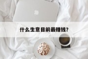 什么生意目前最赚钱? 什么生意目前最赚钱?