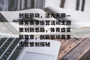 创新驱动，活力无限—体育赛事运营活动主题策划新思路，体育盛宴新篇章，创新驱动赛事运营策划探秘