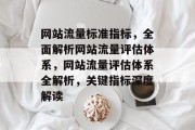 网站流量标准指标，全面解析网站流量评估体系，网站流量评估体系全解析，关键指标深度解读