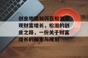 创业地图如何在松滋实现财富增长,松滋的创业之路,一份关于财富增长的探索与规划 创业地图如何在松滋实现财富增长,松滋的创业之路,一份关于财富增长的探索与规划