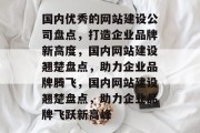 国内优秀的网站建设公司盘点，打造企业品牌新高度，国内网站建设翘楚盘点，助力企业品牌腾飞，国内网站建设翘楚盘点，助力企业品牌飞跃新高峰