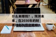 2030年,你准备做什么来赚钱?,预测未来,在2030年的财务规划与投资策略 2030年,你准备做什么来赚钱?,预测未来,在2030年的财务规划与投资策略