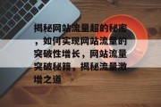 揭秘网站流量超的秘密，如何实现网站流量的突破性增长，网站流量突破秘籍，揭秘流量激增之道
