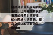 构建高质量的网站内链系统,让你的文章获得更高的搜索引擎排名,优化网站内链系统,提高文章SEO排名的关键策略 构建高质量的网站内链系统,让你的文章获得更高的搜索引擎排名,优化网站内链系统,提高文章SEO排名的关键策略