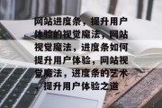网站进度条，提升用户体验的视觉魔法，网站视觉魔法，进度条如何提升用户体验，网站视觉魔法，进度条的艺术，提升用户体验之道