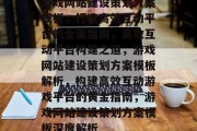 游戏网站建设策划方案模板，打造高效互动平台的全面指南，高效互动平台构建之道，游戏网站建设策划方案模板解析，构建高效互动游戏平台的黄金指南，游戏网站建设策划方案模板深度解析