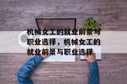 机械女工的就业前景与职业选择,机械女工的就业前景与职业选择 机械女工的就业前景与职业选择,机械女工的就业前景与职业选择