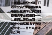 兰州网站建设公司，打造专业高效的网络服务平台，兰州专业高效网络服务平台提供商——兰州网站建设公司，兰州专业网络服务平台建设专家——兰州网站建设公司