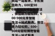 网站一站服务，手机微信助力，600至900元轻松入手智能生活，微信助力轻松购，600-900元享智能生活一站式服务，微信助力轻松购，600-900元轻松拥抱智能生活一站式服务