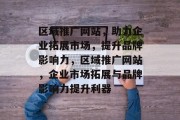 区域推广网站，助力企业拓展市场，提升品牌影响力，区域推广网站，企业市场拓展与品牌影响力提升利器