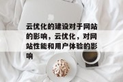 云优化的建设对于网站的影响，云优化，对网站性能和用户体验的影响