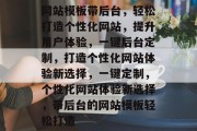 网站模板带后台，轻松打造个性化网站，提升用户体验，一键后台定制，打造个性化网站体验新选择，一键定制，个性化网站体验新选择，带后台的网站模板轻松打造