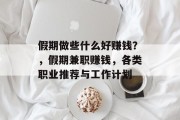 假期做些什么好赚钱?,假期兼职赚钱,各类职业推荐与工作计划 假期做些什么好赚钱?,假期兼职赚钱,各类职业推荐与工作计划