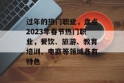 过年的热门职业,盘点2023年春节热门职业,餐饮、旅游、教育培训、电商等领域各有特色 过年的热门职业,盘点2023年春节热门职业,餐饮、旅游、教育培训、电商等领域各有特色