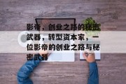影帝,创业之路的秘密武器,转型资本家,一位影帝的创业之路与秘密武器 影帝,创业之路的秘密武器,转型资本家,一位影帝的创业之路与秘密武器