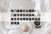 有门面做什么赚钱?,门面生意投资指南,门面生意有哪些值得投资的项目 有门面做什么赚钱?,门面生意投资指南,门面生意有哪些值得投资的项目