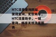 HTC流量查询网站，便捷查询，无忧畅享，HTC流量助手，一键查询，畅享无忧流量服务