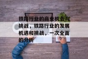 铁路行业的商业机会与挑战,铁路行业的发展机遇和挑战,一次全面的分析 铁路行业的商业机会与挑战,铁路行业的发展机遇和挑战,一次全面的分析
