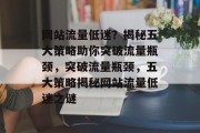 网站流量低迷？揭秘五大策略助你突破流量瓶颈，突破流量瓶颈，五大策略揭秘网站流量低迷之谜