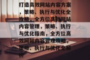 打造高效网站内容方案，策略、执行与优化全攻略，全方位高效网站内容管理，策略、执行与优化指南，全方位高效网站内容管理攻略，策略、执行与优化全解析