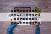 以智慧之眼洞察商机，做别人的生意赚钱之道，智慧之眼洞察商机，做别人的生意赚钱之道