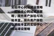 实验中心网站建设策略，实验中心网站建设策略，提升用户体验与功能丰富，提升用户体验与功能丰富的实验中心网站建设策略