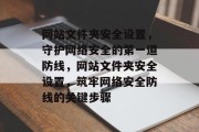 网站文件夹安全设置，守护网络安全的第一道防线，网站文件夹安全设置，筑牢网络安全防线的关键步骤