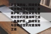 已备案网站，网络安全与合规经营的保障，备案护航，网络安全与合规经营的双重保障之道，备案护航，网络安全与合规经营的双重保障之道