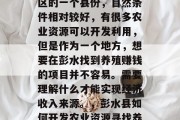 彭水县作为中国西南地区的一个县份,自然条件相对较好,有很多农业资源可以开发利用,但是作为一个地方,想要在彭水找到养殖赚钱的项目并不容易。需要理解什么才能实现经济收入来源。,彭水县如何开发农业资源寻找养殖项目以获得经济效益 彭水县作为中国西南地区的一个县份,自然条件相对较好,有很多农业资源可以开发利用,但是作为一个地方,想要在彭水找到养殖赚钱的项目并不容易。需要理解什么才能实现经济收入来源。,彭水县如何开发农业资源寻找养殖项目以获得经济效益