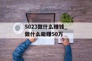 5023做什么赚钱_做什么能赚50万