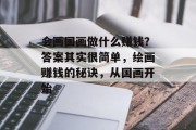 会画国画做什么赚钱?答案其实很简单,绘画赚钱的秘诀,从国画开始 会画国画做什么赚钱?答案其实很简单,绘画赚钱的秘诀,从国画开始
