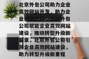北京外包公司助力企业高效网站开发，助力企业转型升级，北京外包公司赋能企业高效网站建设，推动转型升级新篇章，北京外包公司引领企业高效网站建设，助力转型升级新里程