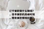辽宁兼职做什么赚钱?,找寻兼职的高峰时刻,哪些兼职赚钱好做? 辽宁兼职做什么赚钱?,找寻兼职的高峰时刻,哪些兼职赚钱好做?
