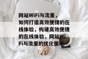网站WiFi与流量，如何打造高效便捷的在线体验，构建高效便捷的在线体验，网站WiFi与流量的优化策略