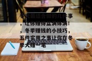 冬天最适合做的几件事，让你赚得盆满钵满！，冬季赚钱的小技巧，五件实用之事让你在冬季大赚一笔