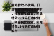 网站特效JS代码，打造视觉盛宴的秘籍解析，揭秘视觉盛宴，网站特效JS代码打造秘籍，揭秘视觉盛宴，网站特效JS代码打造秘籍解析