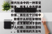 在家赚钱,已经成为了现代社会中的一种常见现象。很多人会选择通过各种方式来实现自我价值,而在这个过程中,做些什么好在家赚钱呢?这主要取决于你的个人兴趣、技能和目标。,在家赚钱的方法与选择 在家赚钱,已经成为了现代社会中的一种常见现象。很多人会选择通过各种方式来实现自我价值,而在这个过程中,做些什么好在家赚钱呢?这主要取决于你的个人兴趣、技能和目标。,在家赚钱的方法与选择