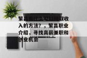 繁昌有什么可以赚取收入的方法？，繁昌职业介绍，寻找高薪兼职和创业机会