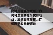 网站流量变现攻略，如何将流量转化为实际收益，流量变现秘籍，打造网站收益新通道