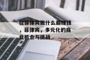 在菲律宾做什么最赚钱,菲律宾,多元化的商业机会与挑战 在菲律宾做什么最赚钱,菲律宾,多元化的商业机会与挑战