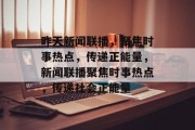 昨天新闻联播，聚焦时事热点，传递正能量，新闻联播聚焦时事热点，传递社会正能量