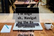 The Buzz in the Entertainment Industry:How to Say Gossip News in English，Navigating the Entertainment Buzz: Mastering English Gossip News Terminology