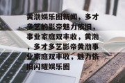 黄渤娱乐圈新闻，多才多艺的影帝魅力依旧，事业家庭双丰收，黄渤，多才多艺影帝黄渤事业家庭双丰收，魅力依旧闪耀娱乐圈