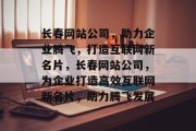 长春网站公司，助力企业腾飞，打造互联网新名片，长春网站公司，为企业打造高效互联网新名片，助力腾飞发展